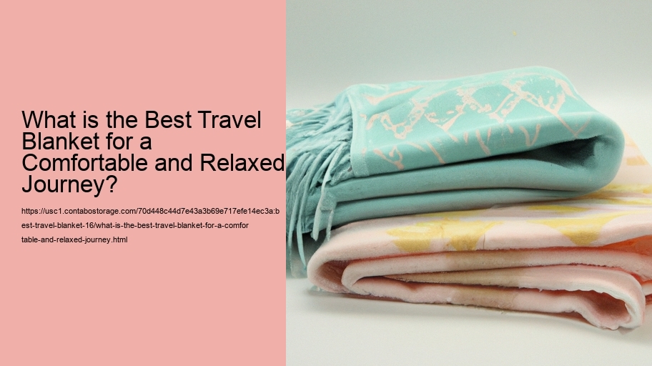 What is the Best Travel Blanket for a Comfortable and Relaxed Journey?