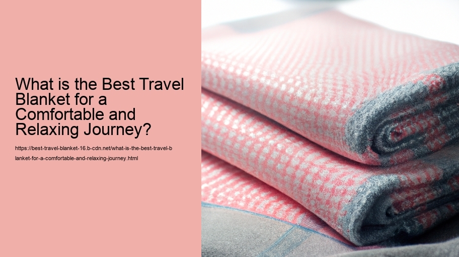 What is the Best Travel Blanket for a Comfortable and Relaxing Journey?