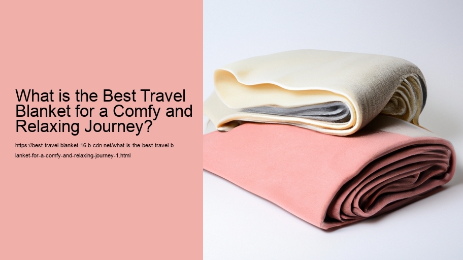 What is the Best Travel Blanket for a Comfy and Relaxing Journey?