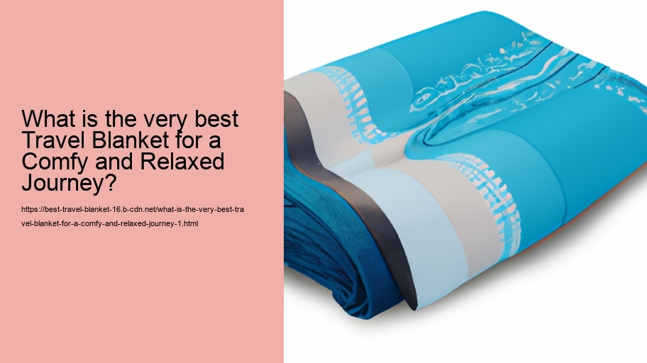 What is the very best Travel Blanket for a Comfy and Relaxed Journey?